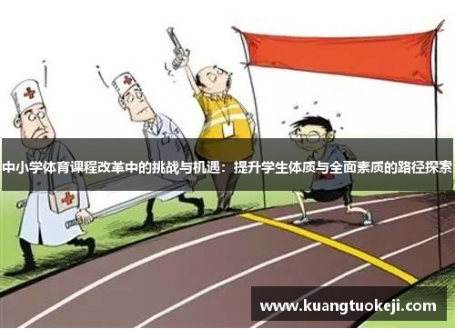 中小学体育课程改革中的挑战与机遇：提升学生体质与全面素质的路径探索