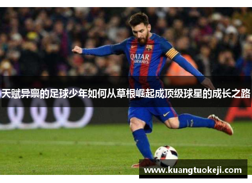 天赋异禀的足球少年如何从草根崛起成顶级球星的成长之路