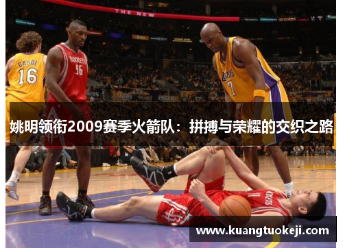 姚明领衔2009赛季火箭队：拼搏与荣耀的交织之路