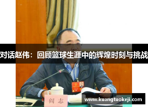 对话赵伟：回顾篮球生涯中的辉煌时刻与挑战