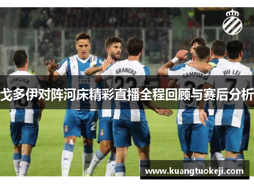 戈多伊对阵河床精彩直播全程回顾与赛后分析
