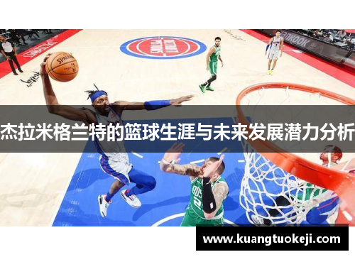 杰拉米格兰特的篮球生涯与未来发展潜力分析