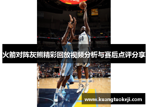 火箭对阵灰熊精彩回放视频分析与赛后点评分享
