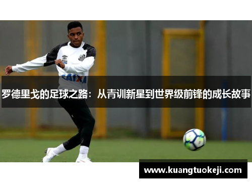 罗德里戈的足球之路：从青训新星到世界级前锋的成长故事