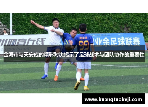 金海市与天安成的精彩对决揭示了足球战术与团队协作的重要性